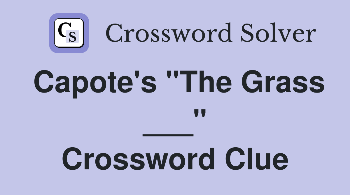 Capote's "The Grass ___" Crossword Clue Answers Crossword Solver